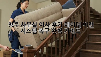 청주 사무실 이사 후기: 데이터 이전, 시스템 복구 완벽 가이드